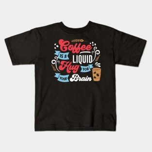 Coffee is a Liquid Hug for your brain Kids T-Shirt